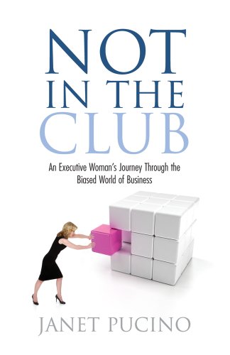 cover image Not In The Club: An Executive Woman's Journey Through the Biased World of Business