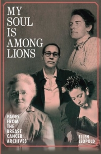 My Soul Is Among Lions: Pages from the Breast Cancer Archives 
