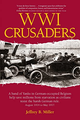 cover image WWI Crusaders: A Band of Yanks in German-Occupied Belgium Help Save Millions from Starvation as Civilians Resist the Harsh German Rule, August 1914 to May 1917