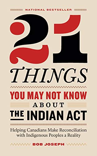cover image 21 Things You May Not Know About the Indian Act: Helping Canadians Make Reconciliation with Indigenous Peoples a Reality