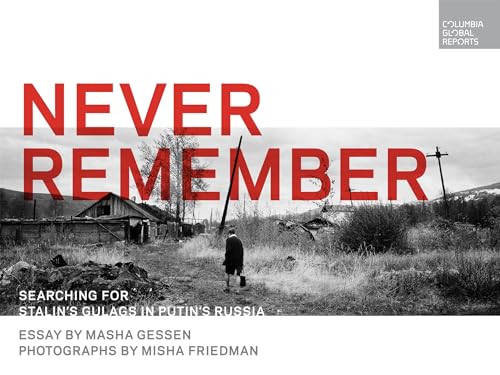 cover image Never Remember: Searching for Stalin’s Gulags in Putin’s Russia