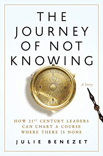 cover image The Journey of Not Knowing: How 21st Century Leaders Can Chart a Course Where There Is None
