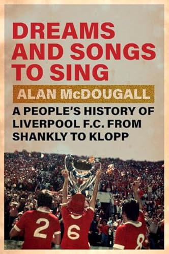 cover image Dreams and Songs to Sing: A People’s History of Liverpool FC from Shankly to Klopp