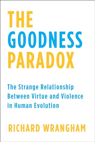 cover image The Goodness Paradox: The Strange Relationship Between Virtue and Violence in Human Evolution