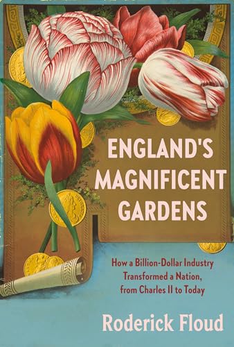 cover image England’s Magnificent Gardens: How a Billion-Dollar Industry Transformed a Nation, from Charles II to Today