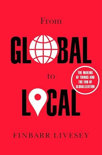 cover image From Global to Local: The Making of Things and the End of Globalization 