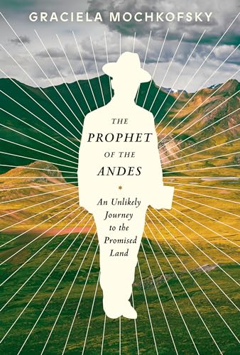 cover image The Prophet of the Andes: An Unlikely Journey to the Promised Land