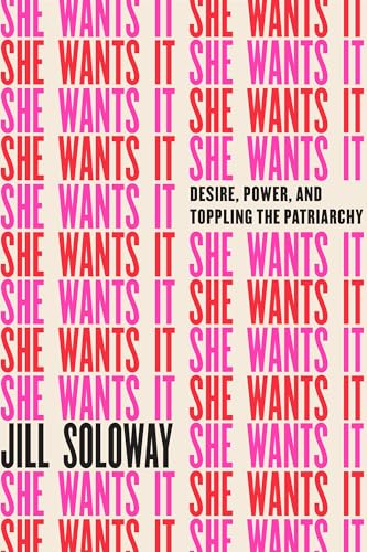 cover image She Wants It: Desire, Power, and Toppling the Patriarchy