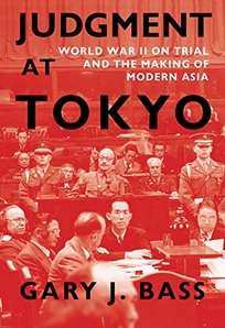 Judgment at Tokyo: World War II on Trial and the Making of a Modern Era