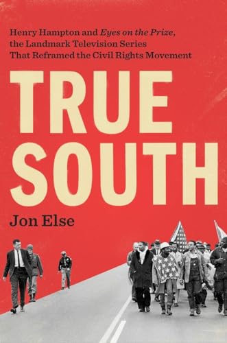 cover image True South: Henry Hampton and ‘Eyes on the Prize,’ the Landmark Television Series That Reframed the Civil Rights Series