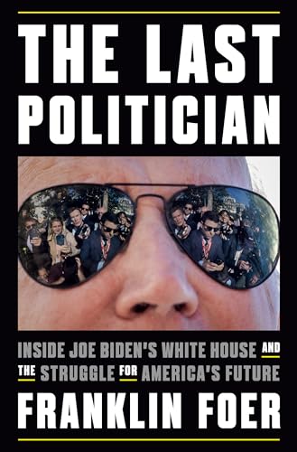 cover image The Last Politician: Inside Joe Biden’s White House and the Struggle for America’s Future