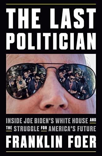 cover image The Last Politician: Inside Joe Biden’s White House and the Struggle for America’s Future