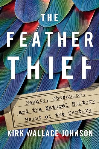 cover image The Feather Thief: Beauty, Obsession, and the Natural History Heist of the Century