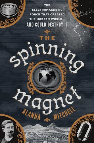 cover image The Spinning Magnet: The Force That Created the Modern World—and Could Destroy It