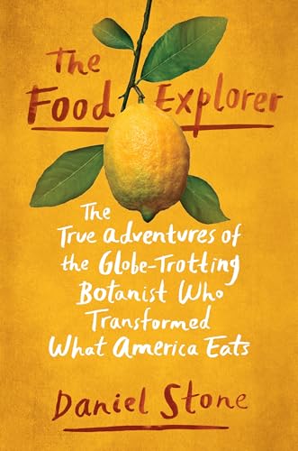 cover image The Food Explorer: The True Adventures of the Globe-Trotting Botanist Who Transformed What America Eats