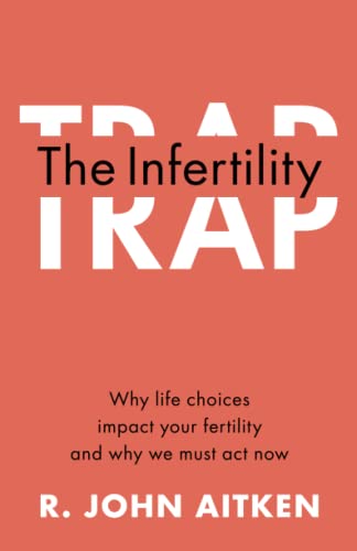 cover image The Infertility Trap: Why Life Choices Impact Your Fertility and Why We Must Act Now