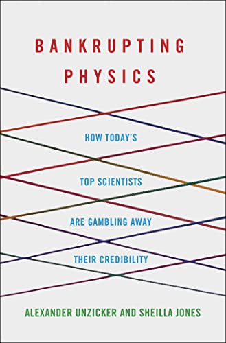 cover image Bankrupting Physics: How Today’s Top Scientists Are Gambling Away Their Credibility