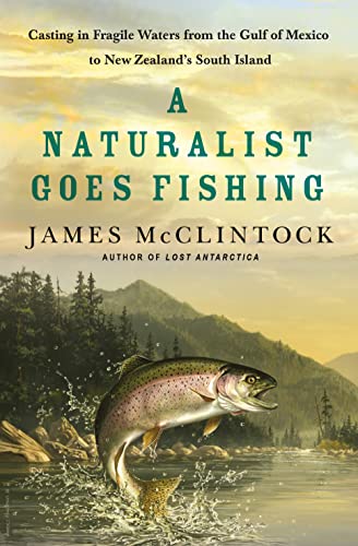 cover image A Naturalist Goes Fishing: Casting in Fragile Waters from the Gulf of Mexico to New Zealand’s South Island