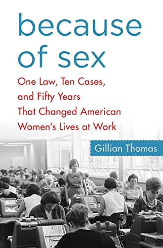 cover image Because of Sex: One Law, Ten Cases and Fifty Years That Changed American Women’s Lives at Work