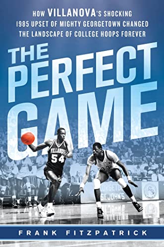cover image The Perfect Game: 
How Villanova’s Shocking 1985 Upset of Mighty Georgetown Changed the Landscape of College Hoops Forever