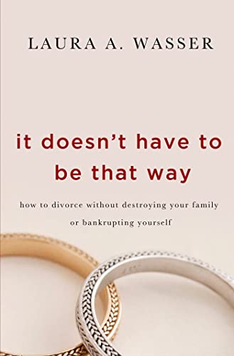 cover image It Doesn’t Have to Be That Way: How to Divorce Without Destroying Your Family or Bankrupting Yourself