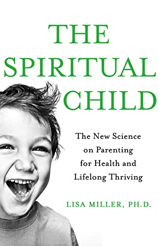 cover image The Spiritual Child: The New Science on Parenting for Health and Lifelong Thriving