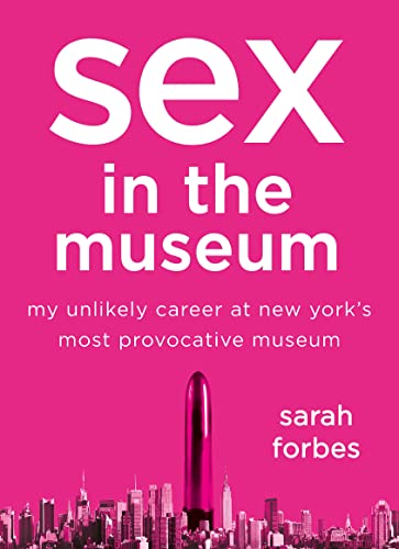 cover image Sex in the Museum: My Unlikely Career at New York’s Most Provocative Museum