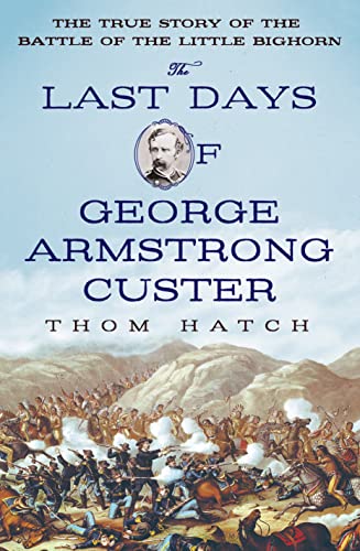 cover image The Last Days of George Armstrong Custer: The True Story of the Battle of the Little Bighorn
