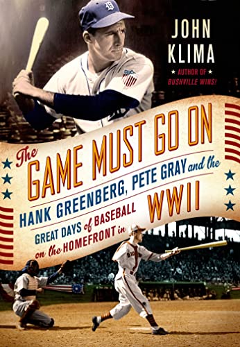cover image The Game Must Go On: Hank Greenberg, Pete Gray, and the Great Days of Baseball on the Home Front in WWII