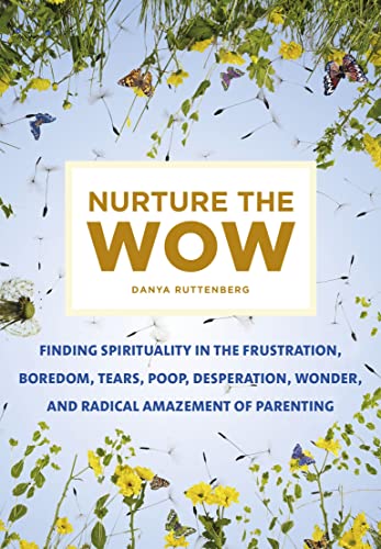 cover image Nurture the Wow: Finding Spirituality in the Frustration, Boredom, Tears, Poop, Desperation, Wonder, and Radical Amazement of Parenting