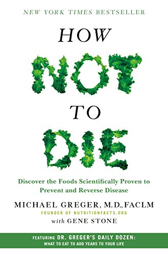 cover image How Not to Die: Discover the Foods Scientifically Proven to Prevent and Reverse Disease