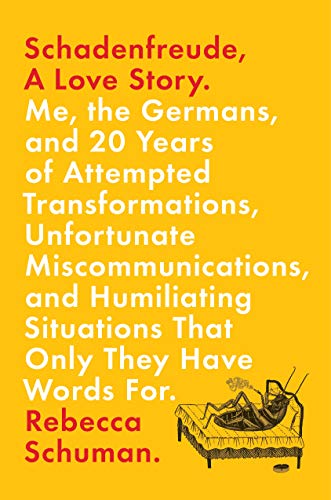 cover image Schadenfreude, a Love Story: Me, the Germans, and 20 Years of Attempted Transformations, Unfortunate Miscommunications, and Humiliating Situations That Only They Have Words For