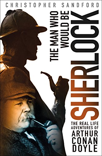 cover image The Man Who Would Be Sherlock: The Real Life Adventures of Arthur Conan Doyle 