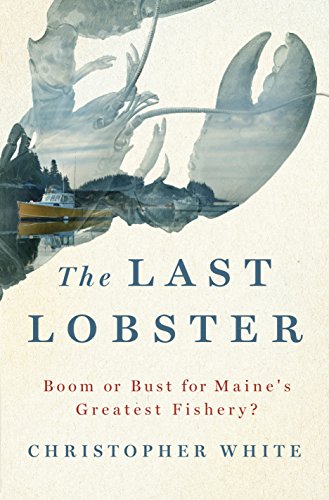 cover image The Last Lobster: Boom or Bust for Maine’s Greatest Fishery?