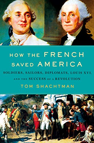 cover image How the French Saved America: Soldiers, Sailors, Diplomats, Louis XVI, and the Success of a Revolution