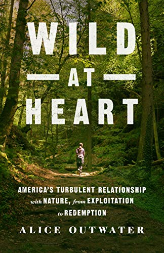 cover image Wild at Heart: America’s Turbulent Relationship with Nature, from Exploitation to Redemption 