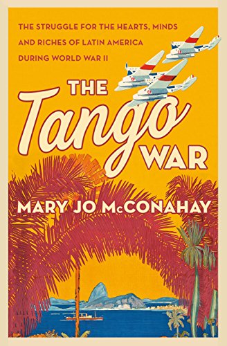 cover image The Tango War: The Struggle for the Hearts, Minds and Riches of Latin America during World War II