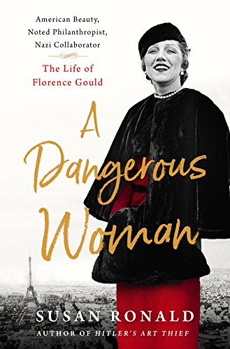 cover image A Dangerous Woman: American Beauty, Noted Philanthropist, Nazi Collaborator; The Life of Florence Gould