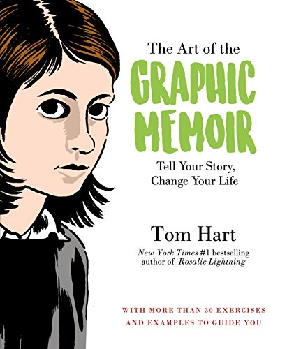 cover image The Art of the Graphic Memoir: Tell Your Story, Change Your Life 