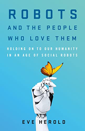 cover image Robots and the People Who Love Them: Holding On to Our Humanity in an Age of Social Robots