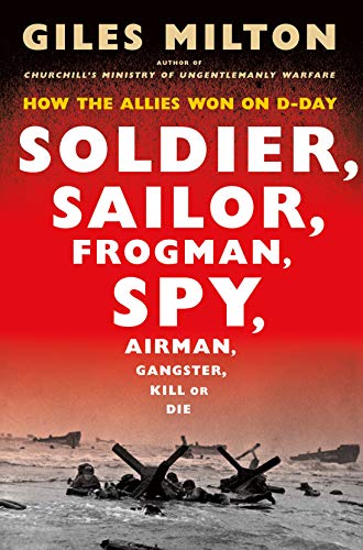 cover image Soldier, Sailor, Frogman, Spy, Airman, Gangster, Kill or Die: How the Allies Won on D-Day 