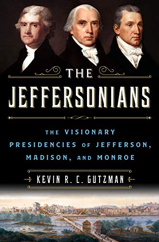 cover image The Jeffersonians: The Visionary Presidencies of Jefferson, Madison, and Monroe