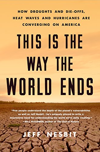 cover image This Is the Way the World Ends: How Droughts and Die-Offs, Heat Waves and Hurricanes Are Converging on America 
