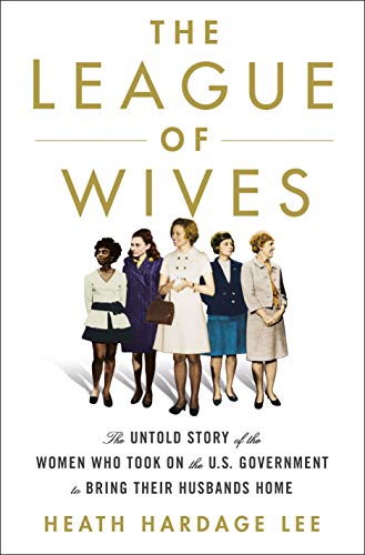 cover image The League of Wives: The Untold Story of the Women Who Took On the U.S. Government to Bring Their Husbands Home
