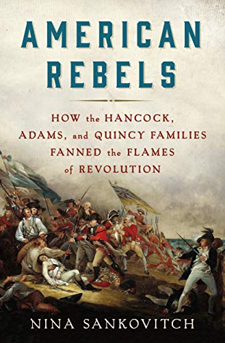 cover image American Rebels: How the Hancock, Adams, and Quincy Families Fanned the Flames of Revolution