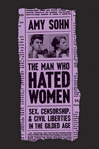 cover image The Man Who Hated Women: Sex, Censorship, and Civil Liberties in the Gilded Age
