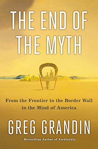 cover image The End of the Myth: From the Frontier to the Border Wall in the Mind of America