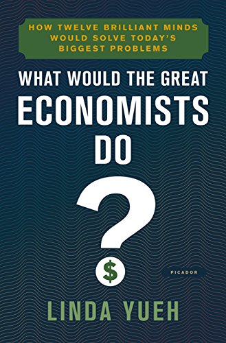cover image What Would the Great Economists Do? How Twelve Brilliant Minds Would Solve Today’s Biggest Problems