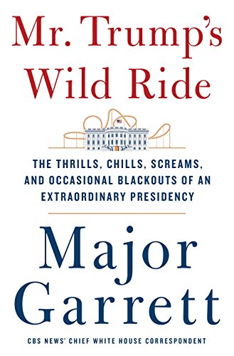 cover image Mr. Trump’s Wild Ride: The Thrills, Chills, Screams and Occasional Blackouts of an Extraordinary Presidency