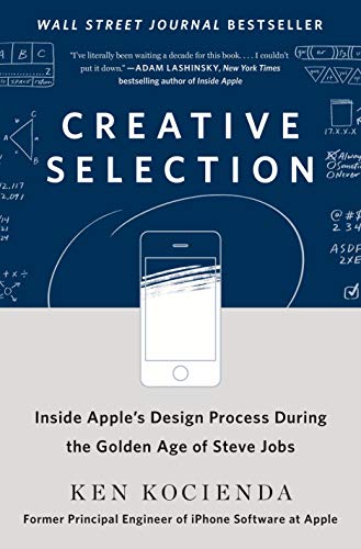 cover image Creative Selection: Inside Apple’s Design Process During the Golden Age of Steve Jobs